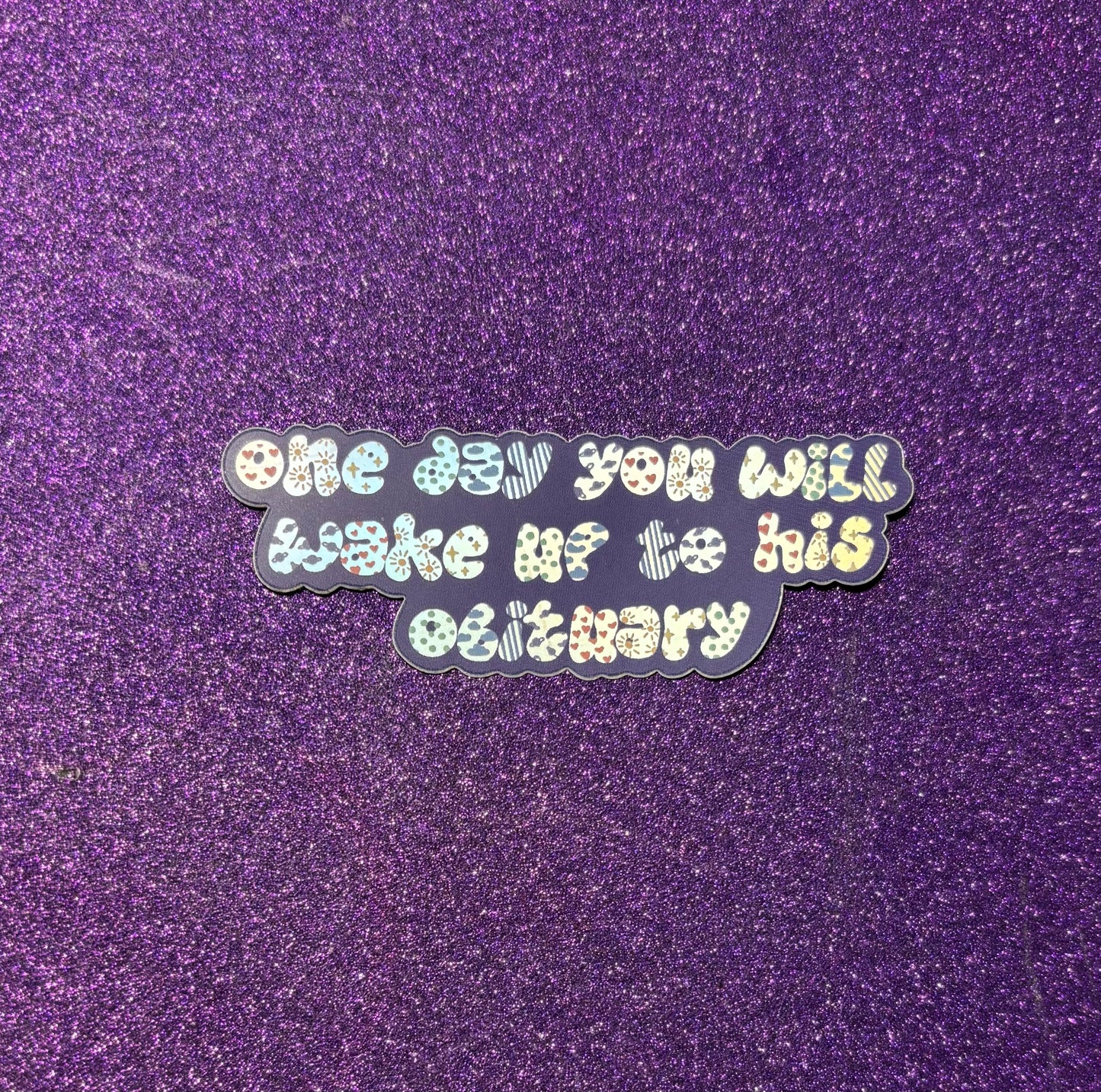 One Day You'll Wake Up to His Obituary Holographic Sticker