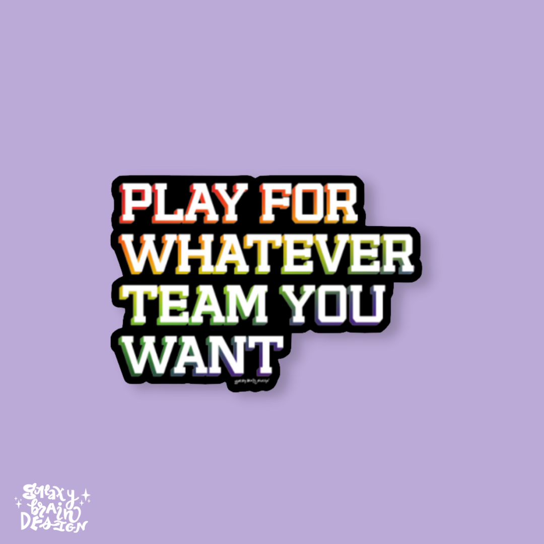 Play for Whatever Team You Want Sticker